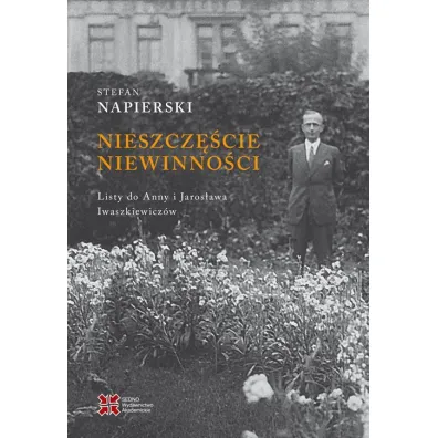 Nieszcz�cie niewinno�ci. Listy Stefana Napierskiego do Anny i Jaros�awa Iwaszkiewicz�w - Stefan Napierski