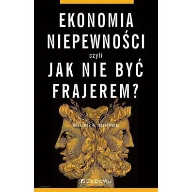 Ekonomia niepewno�ci, czyli jak nie by� frajerem? - Grzegorz M Malinowski