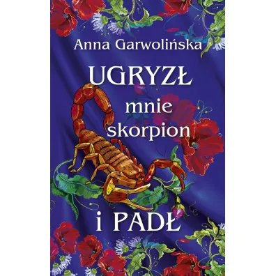 Ugryz� mnie skorpion i pad� - Anna Garwoli�ska