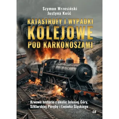 Katastrofy i wypadki kolejowe pod Karkonoszami - Szymon Wrzesi�ski, Justyna  Ko��