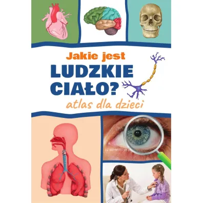 Jakie jest ludzkie cia�o? Atlas dla dzieci - Agnieszka  Suszczy�ska