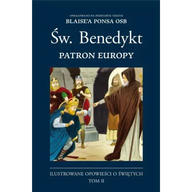 �w. Benedykt. Patron Europy. Ilustrowane opowie�ci o �wi�tych. Tom 2 - Blaise  Pons