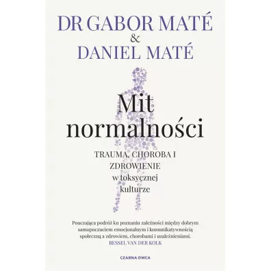 Mit normalno�ci. Trauma, choroba i zdrowienie w toksycznej kulturze - Gabor Mate, Daniel  Mat�