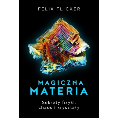 Magiczna Materia Sekrety Fizyki Chaos I Kryszta�y - Felix  Flicker