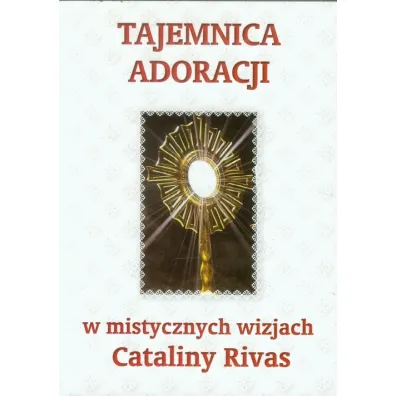 Tajemnica adoracji w mistycznych wizjach C. Rivas - Catalina Rivas