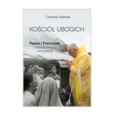 Ko�ci� ubogich. Papie� Franciszek i transformacja ortodoksji - Sedmak Clemens
