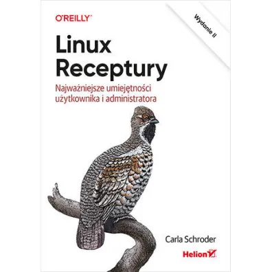 Linux. Receptury. Najwa�niejsze umiej�tno�ci u�ytkownika i administratora. Wydanie II - Carla Schroder