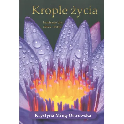 Krople �ycia. Inspiracje dla duszy i serca - Krystyna  Ming-Ostrowska