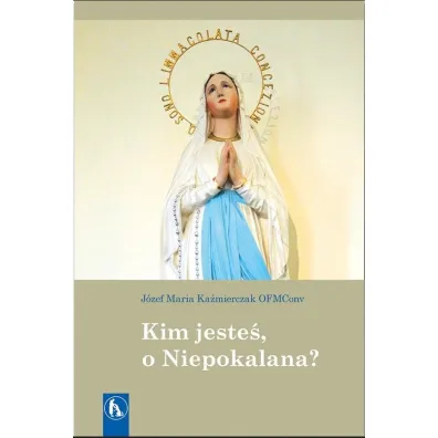 Kim jeste�, o Niepokalana? - J�zef Maria Ka�mierczak