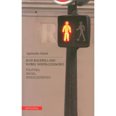 Jean Baudrillard wobec wsp�czesno�ci. Polityka, media, spo�ecze�stwo - Agnieszka Zi�tek