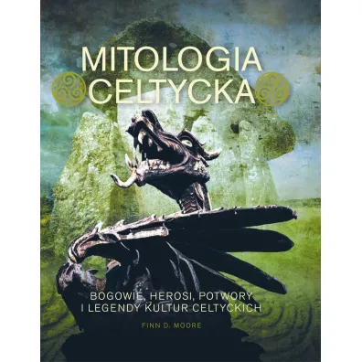 Mitologia celtycka. Bogowie, herosi, potwory i legendy kultur celtyckich - D Finn Moore