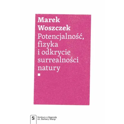 Potencjalno��, fizyka i odkrycie surrealno�ci natury - Marek  Woszczek