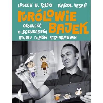 Kr�lowie bajek. Opowie�� o legendarnym Studiu Film�w Rysunkowych - Leszek K. Talko, Karol  Vesely