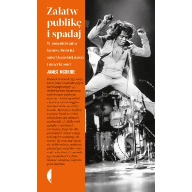 Za�atw publik� i spadaj. W poszukiwaniu Jamesa Browna, ameryka�skiej duszy i muzyki soul - James McBride
