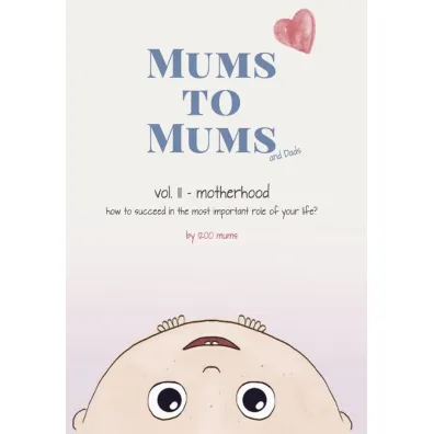 Mums to Mums (and Dads). Motherhood - how to succeed in the most important role of your life? - Barbara Falenta