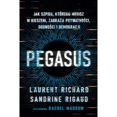 Pegasus. Jak szpieg, kt�rego nosisz w kieszeni, zagra�a prywatno�ci, godno�ci i demokracji - Sandrine Rigaud, Laurent Richard