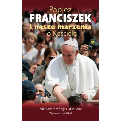 Papie� Franciszek i nasze marzenia o Ko�ciele - Zdzis�aw J�zef Kijas
