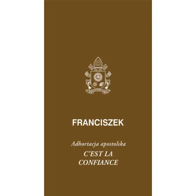Cest la confiance. Adhortacja apostolska - Papie� Franciszek - Jorge Mario Bergoglio Si