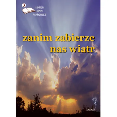 Zanim zabierze nas wiatr 3. Antologia poet�w wsp�czesnych