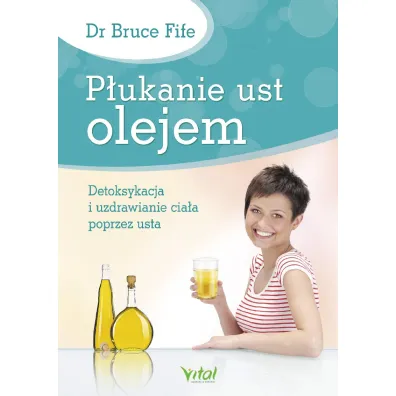 P�ukanie ust olejem. Detoksykacja i uzdrawianie cia�a poprzez usta - Bruce Fife