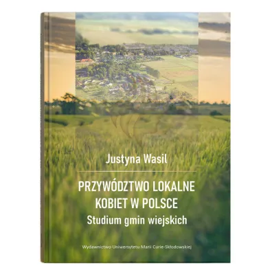 Przyw�dztwo lokalne kobiet w Polsce. Studium gmin wiejskich - Justyna  Wasil