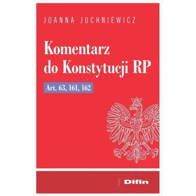 Komentarz do Konstytucji RP art. 63, 161, 162 - Joanna Juchniewicz