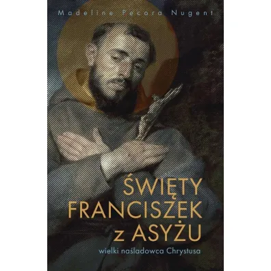 �wi�ty Franciszek z Asy�u. Wielki na�ladowca Chrystusa - Madeline Nugent Pecora