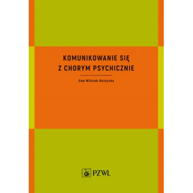 Komunikowanie si� z chorym psychicznie - Ewa Wilczek-Ru�yczka