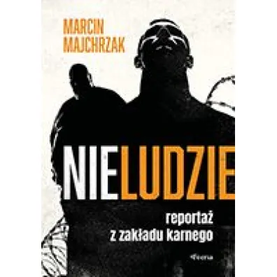 Nieludzie. Reporta� z zak�adu karnego