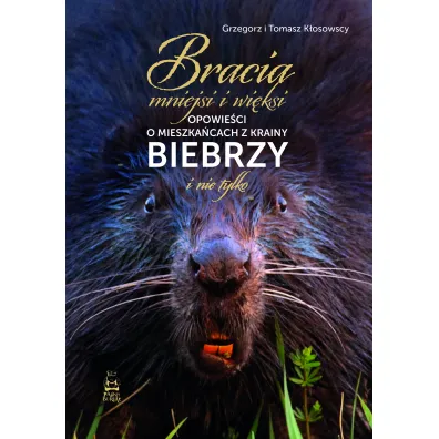 Bracia mniejsi i wi�ksi. Opowie�ci o mieszka�cach z krainy Biebrzy i nie tylko