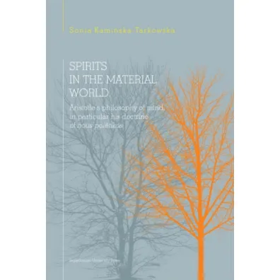 Spirits in the material world. Aristotle's philosophy of mind, in particular his doctrine of nous poetikos - Sonia  Kami�ska-Tarkowska