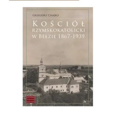 Ko�ci� rzymskokatolicki w Be�zie 1867-1939 - Grzegorz  Chajko