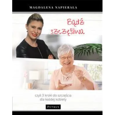 B�d� szcz�liwa. Czyli 3 kroki do szcz�cia dla ka�dej kobiety - Magdalena Napiera�a