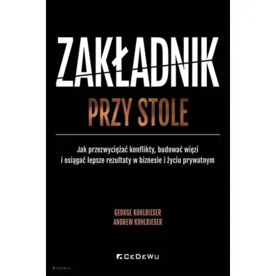 Zak�adnik przy stole. Jak przezwyci�a� konflikty - George Kohlrieser, Andrew  Kohlrieser
