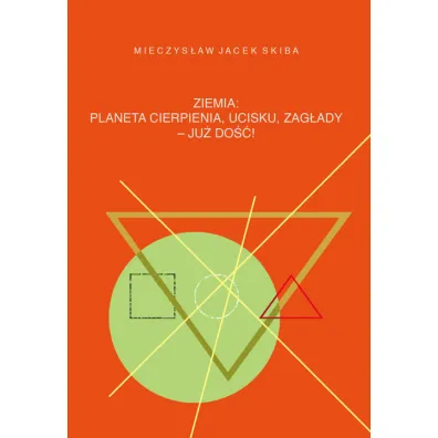 Ziemia: planeta cierpienia, ucisku, zag�ady - ju� do��! - Mieczys�aw Jacek  Skiba