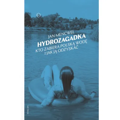 Hydrozagadka. Kto zabiera polsk� wod� i jak j� odzyska� - Jan Mencwel