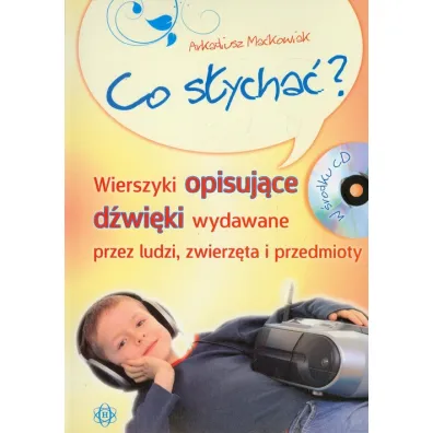 Co s�ycha� wierszyki opisuj�ce d�wi�ki wydawane przez ludzi zwierz�ta i przedmioty + CD - Arkadiusz Ma�kowiak