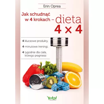 Jak schudn�� w 4 krokach - dieta 4x4. 4 kluczowe produkty, 4-minutowe treningi, 4 tygodnie dla cia�a, kt�rego pragniesz - Erin  Oprea