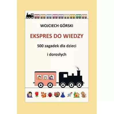 Ekspres do wiedzy - 500 zagadek dla dzieci i dorosych - Wojciech Jan  Grski