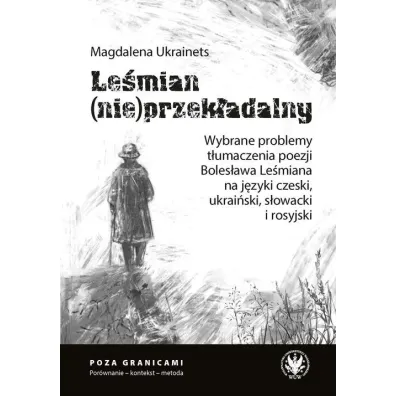 Le�mian (nie)przek�adalny. Wybrane problemy t�umaczenia poezji Boles�awa Le�miana na j�zyki czeski, - Magdalena  Ukrainets