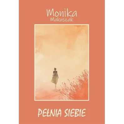 Pe�nia siebie - Monika  Makuszak