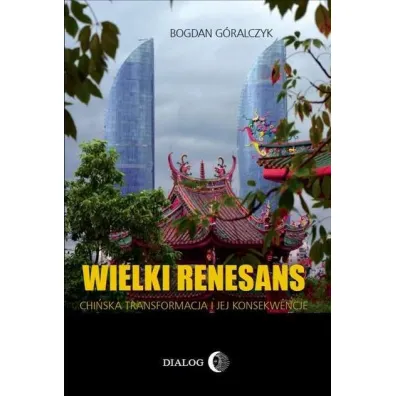 Wielki renesans. Chi�ska transformacja i jej konsekwencje - Bogdan G�ralczyk