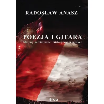 Poezja i gitara. Motywy patriotyczne i historyczne w muzyce - Rados�aw  Anasz
