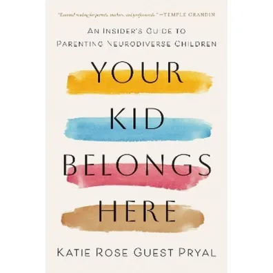 Your Kid Belongs Here. An Insider`s Guide to Parenting Neurodiverse Children - Katie Rose Guest Pryal