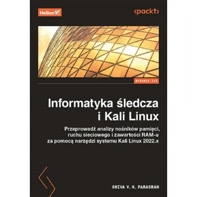 Informatyka �ledcza i Kali Linux. Przeprowad� analizy no�nik�w pami�ci, ruchu sieciowego i zawarto�� - Shiva V. N. Parasram