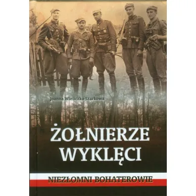 �o�nierze wykl�ci niez�omni bohaterowie - Joanna Wieliczka-Szarkowa
