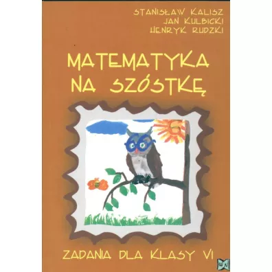 Matematyka na sz�stk�. Zadania dla klasy 6 - Henryk Rudzki, Jan Kulbicki, Stanis�aw Kalisz