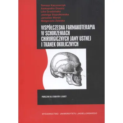 Wsp�czesna farmakoterapia w schorzeniach chirurgicznych jamy ustnej i tkanek okolicznych. Podr�cznik dla student�w i lekarzy - Aleksandra Goszcz, Tomasz Kaczmarzyk, Lidia Grodzi�ska