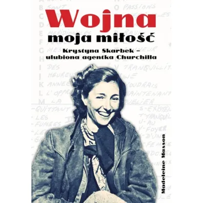Wojna moja mi�o��. Krystyna Skarbek - ulubiona agentka Churchilla. - Madeleine Masson