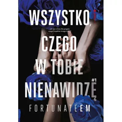 Wszystko, czego w tobie nienawidz. Wszystko. Tom 1 - FortunateEm